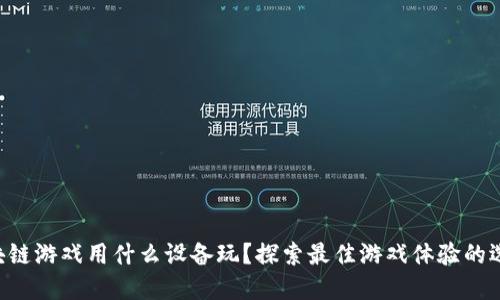 区块链游戏用什么设备玩？探索最佳游戏体验的选择！