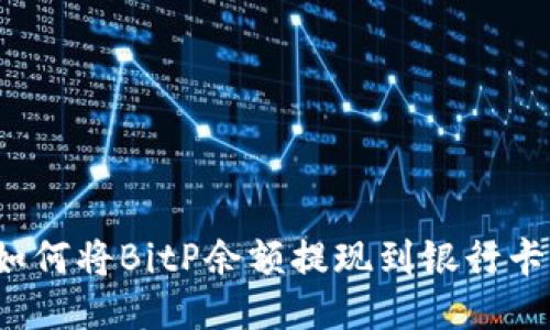 如何将BitP余额提现到银行卡?