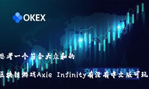 思考一个符合大众和的

区块链游戏Axie Infinity有没有中文版可玩？