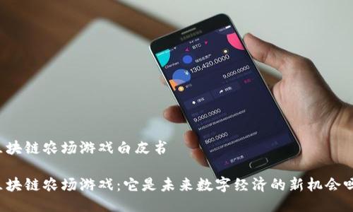 区块链农场游戏白皮书

区块链农场游戏：它是未来数字经济的新机会吗？