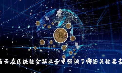 马云在区块链金融业务中强调了哪些关键要素？