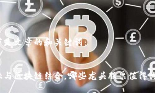 以下是文章的和关键词：

  
金融与区块链结合，哪些龙头股票值得关注？