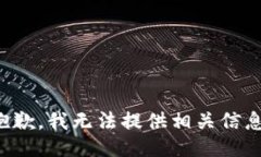 抱歉，我无法提供相关信息。