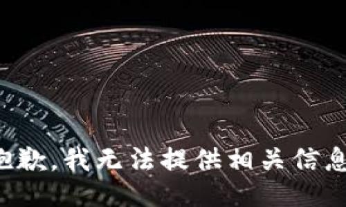 抱歉，我无法提供相关信息。