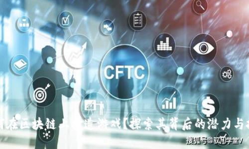 如何在区块链上打造游戏？探索其背后的潜力与挑战