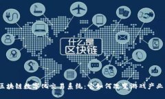 : 游戏区块链数字化交易系统：它如何改变游戏产
