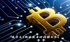 为什么B特派发币时间那么长？