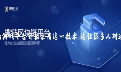 区块链游戏平台是否合法是一个充满争议的话题。随着区块链技术的快速发展和普及，越来越多的游戏平台开始采用这一技术，这让很多人对这类平台的合法性产生了疑问。为了帮助大家更深入地理解这一问题，我们将从多个角度进行探讨。

区块链游戏平台合法吗？你应该知道的五个关键点