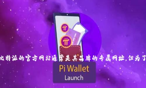 比特派（Bitpie）是一款数字资产钱包，用户可以通过其官方网站获取下载链接和更多信息。比特派的官方网站通常是其品牌的专属网址，但为了确保安全，请直接在浏览器中搜索“Bitpie official website”来确认最新的官方网站链接。

如果您想要详细了解比特派的功能和用途，请让我知道！