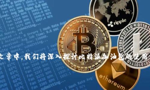 比特派加油包怎么用这个问题是许多使用数字货币钱包的朋友们常常关注的。在这篇文章中，我们将深入探讨比特派加油包的使用方法、相关注意事项以及一些小技巧，帮助您更好地使用这一工具来管理您的加密资产。

比特派加油包的使用方法和注意事项是什么？