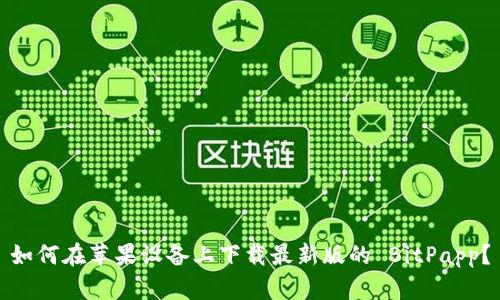 如何在苹果设备上下载最新版的 BitPapp？