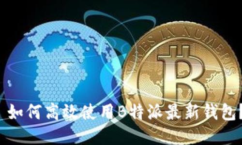  如何高效使用B特派最新钱包？