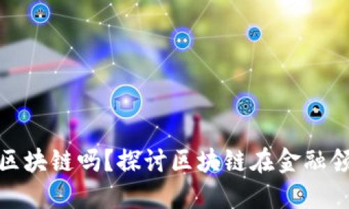 : 金融交易适用区块链吗？探讨区块链在金融领域的潜力与挑战