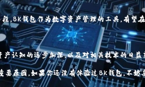   BK钱包里的数字资产是什么？ / 

 guanjianci BK钱包, 数字资产, 加密货币, 钱包安全, 区块链技术 /guanjianci 

什么是BK钱包？

在如今这个数字化飞速发展的时代，无论是支付、投资还是储存资产，人们都越来越倾向于使用数字钱包，而在这一领域，BK钱包逐渐崭露头角。BK钱包不仅是一个简单的支付工具，更是一个能够管理和存储数字资产的平台。那么，BK钱包里的数字资产到底是什么呢？

数字资产的定义

数字资产通常指的是以数字形式存在的、有价值的资产。在BK钱包中，常见的数字资产包括但不限于加密货币（如比特币、以太坊等）、数字权益、代币等。这些资产虽然是虚拟的，却可以在全球范围内进行交易，并具有一定的价值。

为何选择BK钱包？

BK钱包的受欢迎程度并非偶然，它凭借着以下几个显著的特点吸引了大量用户。首先，它的接口非常友好，使得即使是初学者也能轻松上手。此外，BK钱包利用区块链技术保障资产的安全性，这一点在数字资产交易中显得尤为重要。想象一下，您的资产在瞬息万变的市场中安全无忧，是否让人感到安心呢？

BK钱包里的数字资产种类

在BK钱包中，您可以存储多种形式的数字资产。这里我们将一些主要的资产类型一一罗列：

ul
    li加密货币：BK钱包支持多种主流加密货币的存储和交易，让用户可以方便地在不同币种之间进行转换。/li
    li代币：许多项目在区块链上会发行自己的代币，BK钱包同样支持这些代币的存储。/li
    li数字权益：某些平台会授予用户一定的数字权益，用户可在BK钱包中管理这些权益。/li
/ul

BK钱包的安全性如何保证？

安全性一直是用户最为关心的问题之一。BK钱包在这方面可谓下足了功夫。首先，所有存储在BK钱包中的数据都经过加密处理，任何未授权的个人都是无法访问的。此外，BK钱包还设置了多重身份验证机制，确保只有您本人可以访问自己的资产。不过，使用BK钱包的用户也要保持良好的安全习惯，比如定期更改密码和不随意分享账户信息。

如何在BK钱包中管理数字资产？

管理数字资产并不复杂，BK钱包为用户提供了一个清晰简洁的界面。在这里，您可以轻松查看自己所持有的资产种类与数量，并可以随时进行转账或者交易。关键是，用户可以自由选择何时进行操作，不必受到任何时间和地点的限制，真是方便极了！

BK钱包的交易费用

在使用BK钱包进行数字资产交易时，用户自然会关心费用问题。其实，BK钱包的交易费用相对较低，这使得进行小额交易也不会感到负担。制定合理的费用结构，让用户在享受服务的同时，不会因费用高昂而感到失望。

使用BK钱包的注意事项

尽管BK钱包集成了多种功能，但在使用过程中，用户也需小心谨慎。首先，请确保自己下载的是官方版本，避免使用未经验证的客户端。此外，虽然BK钱包的安全性足够高，但用户也应该定期备份自己的钱包，以免意外丢失资产造成无法弥补的损失。与此同时，了解市场动态、谨慎选择投资项目也是非常重要的，这可以帮助您更智能地管理自己的数字资产。

未来数字资产的发展趋势

随着区块链技术的不断进步，数字资产的种类和应用场景也在不断扩展。未来，越来越多的实体经济领域会与数字资产结合，形成更加丰富的投资和交易手段。BK钱包作为数字资产管理的工具，有望在这个过程中发挥更大的作用。

总结

BK钱包是一个功能强大且方便的数字资产管理平台，让用户在轻松管理、存储和交易数字资产的同时，享受到数位经济带来的诸多便利。随着人们对数字资产认知的逐步加深，以及对相关技术的日益熟悉，BK钱包的用户群体必将继续扩大。

综上所述，BK钱包里的数字资产不仅包括了加密货币，还涵盖了代币及各种数字权益。安全、便捷以及用户友好的设计无疑是BK钱包能够赢得用户青睐的重要原因。如果你还没有体验过BK钱包，不妨亲自去试试吧，或许会为你的数字资产管理带来不少惊喜！