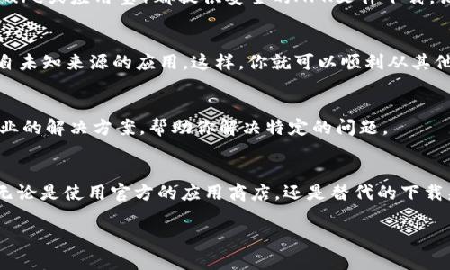 特派安卓是一款能够帮助用户实现各种便捷服务的应用程序，但有时候用户在下载和安装过程中可能会遇到问题。那么，当你发现特派安卓下载不了怎么办呢？本文将深入探讨可能出现的问题及其解决方案，帮助你顺利下载和使用这一应用。

特派安卓的下载过程相对简单，但恶性的问题可能会影响你的体验。下面我们将分析一些常见的问题和解决方法。 

一、检查网络连接
大多数情况下，下载失败与网络连接不稳定有直接关系。你可以尝试切换网络或者重启路由器，确保你的设备连接到可靠的Wi-Fi网络或者尽量保持移动数据的稳定。如果使用数据流量下载，记得检查是否有足够的流量可用。

二、清理缓存和数据
如果你在应用商店（比如Google Play）中下载特派安卓时出现问题，清理缓存和数据可能会有所帮助。进入设备设置，找到应用程序管理，选择应用商店，接着选择“清除缓存”和“清除数据”。这能够清除之前下载的临时文件，可能会解决下载失败的情况。

三、检查设备存储空间
设备存储不足是导致无法下载应用的另一个常见原因。确保你的安卓设备有足够的存储空间可用。你可以通过删除一些不常用的应用、照片或视频来释放空间，确保下载时有足够的存储空间。

四、安装最新的系统更新
有时候，安卓系统的旧版本可能会导致应用下载的问题。定期检查并安装系统更新，确保你的设备运行的是最新版本的操作系统。通过设置中的“系统更新”选项，来检查是否有可用的更新。

五、尝试第三方应用商店
如果你在官方应用商店遇到持续的问题，可以尝试从第三方应用商店下载特派安卓。许多可信赖的应用商店（例如APKPure或应用宝）都提供安全的APK文件下载。记得在下载前检查应用的评价和评论，确保应用的来源安全可靠。

六、检查设备的安全设置
安卓设备的安全设定可能会阻止未经过认证的应用下载。在设备设置中，前往“安全性”或“隐私”选项，确保允许安装来自未知来源的应用。这样，你就可以顺利从其他渠道下载并安装特派安卓。

七、联系技术支持
如果你尝试了以上所有办法仍然没能成功下载，可考虑联系特派安卓的客服或技术支持。很多时候，官方可以提供更专业的解决方案，帮助你解决特定的问题。

总结
下载特派安卓可能会遇到多种问题，但大部分都可以通过检查网络、清理缓存、确认存储空间、更新系统等步骤来解决。无论是使用官方的应用商店，还是替代的下载渠道，确保安全和可靠性都是重要的。希望本文的建议能够帮助你顺利下载并使用特派安卓，享受它带来的便利与乐趣。

特派安卓下载不了怎么办？教你几招轻松解决