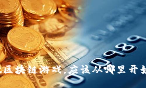想做区块链游戏，应该从哪里开始呢？