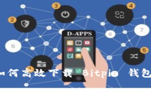 如何高效下载 Bitpie 钱包？