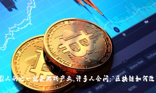 区块链技术正在逐渐渗透到各个领域，其中最吸引人的之一就是游戏产业。许多人会问：“区块链如何改变游戏产业？它真的能给玩家带来什么新体验吗？