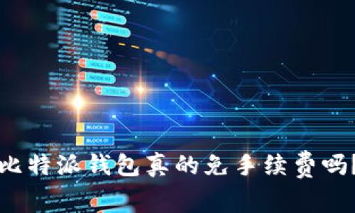 比特派钱包真的免手续费吗？