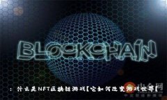 : 什么是NFT区块链游戏？它如何改变游戏世界？