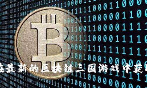  如何在最新的区块链三国游戏中获取收益？