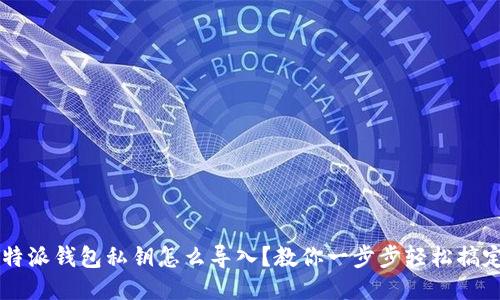 b特派钱包私钥怎么导入？教你一步步轻松搞定！