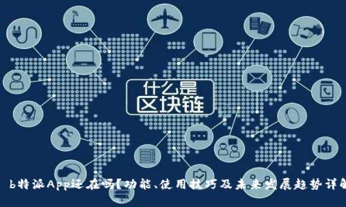 : b特派App还在吗？功能、使用技巧及未来发展趋势详解