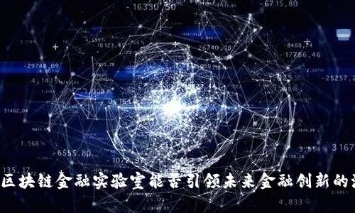 老挝区块链金融实验室能否引领未来金融创新的潮流？
