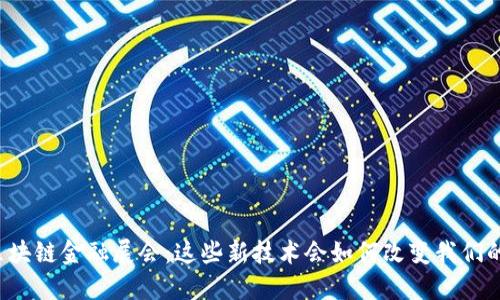 中国区块链金融展会：这些新技术会如何改变我们的未来？
