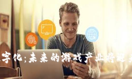 游戏区块链数字化：未来的游戏产业将迎来怎样的变革？
