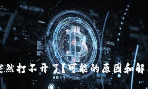 b特派为什么突然打不开了？可能的原因和解决办法是什么？
