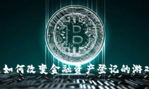 区块链如何改变金融资产登记的游戏规则？