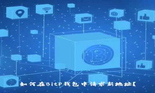 如何在BitP钱包中请求新地址？