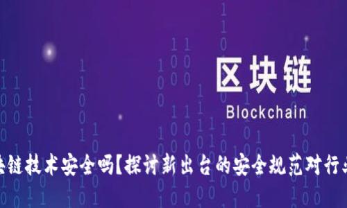 金融区块链技术安全吗？探讨新出台的安全规范对行业的影响