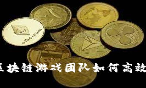 海外区块链游戏团队如何高效合作？