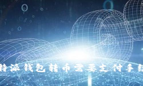 使用B特派钱包转币需要支付手续费吗？