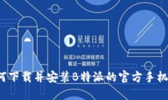 如何下载并安装B特派的官方手机版？