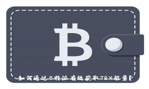 如何通过B特派有效获取TRX能量？