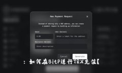 : 如何在BitP进行TRX充值？
