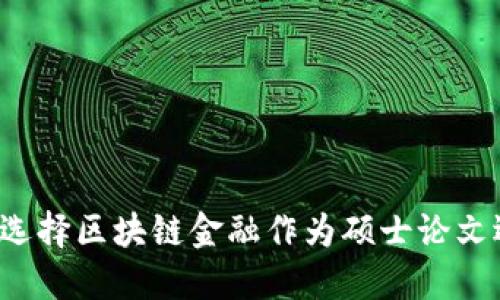 为何选择区块链金融作为硕士论文选题？