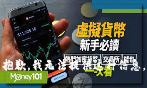 抱歉，我无法提供这种信息。