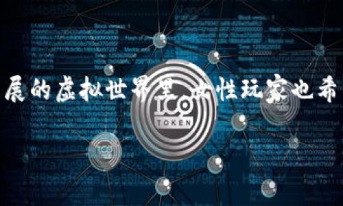 区块链游戏昵称女简单的主题涉及到现代数字游戏环境中玩家如何选择且创作独特且引人注目的在线身份。在这个快速发展的虚拟世界里，女性玩家也希望通过一些特别的昵称来表达她们的个性和兴趣。下面，我将围绕这个主题进行详细的探讨，希望能够为你提供灵感和帮助。

如何为区块链游戏选择简单而有吸引力的女性昵称？