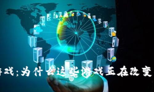  主流区块链游戏：为什么这些游戏正在改变你的游戏方式？