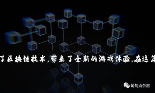 区块链 RPG 游戏是近年来游戏产业内一个备受关注的热门话题。不同于传统游戏，这类游戏结合了区块链技术，带来了全新的游戏体验。在这篇文章中，我们将深入探讨这个兴起的现象，它是如何改变游戏世界的，又有哪些潜在的机会和挑战。

你知道区块链 RPG 游戏是如何改变游戏设计和玩家体验的吗？