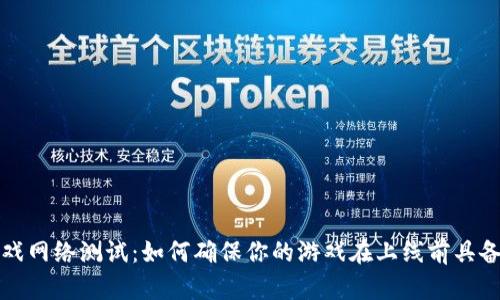  区块链游戏网络测试：如何确保你的游戏在上线前具备最佳性能？