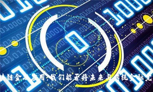 中国区块链金融应用：我们能否将未来与传统金融完美结合？