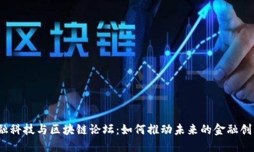 金融科技与区块链论坛：如何推动未来的金融创新？