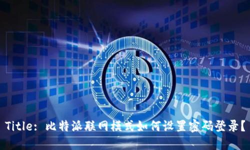 Title: 比特派联网模式如何设置密码登录？