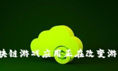 为什么国外区块链游戏应用正在改变游戏产业的