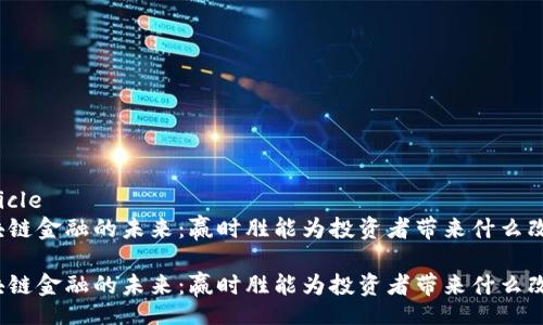 article
区块链金融的未来：赢时胜能为投资者带来什么改变？

区块链金融的未来：赢时胜能为投资者带来什么改变？